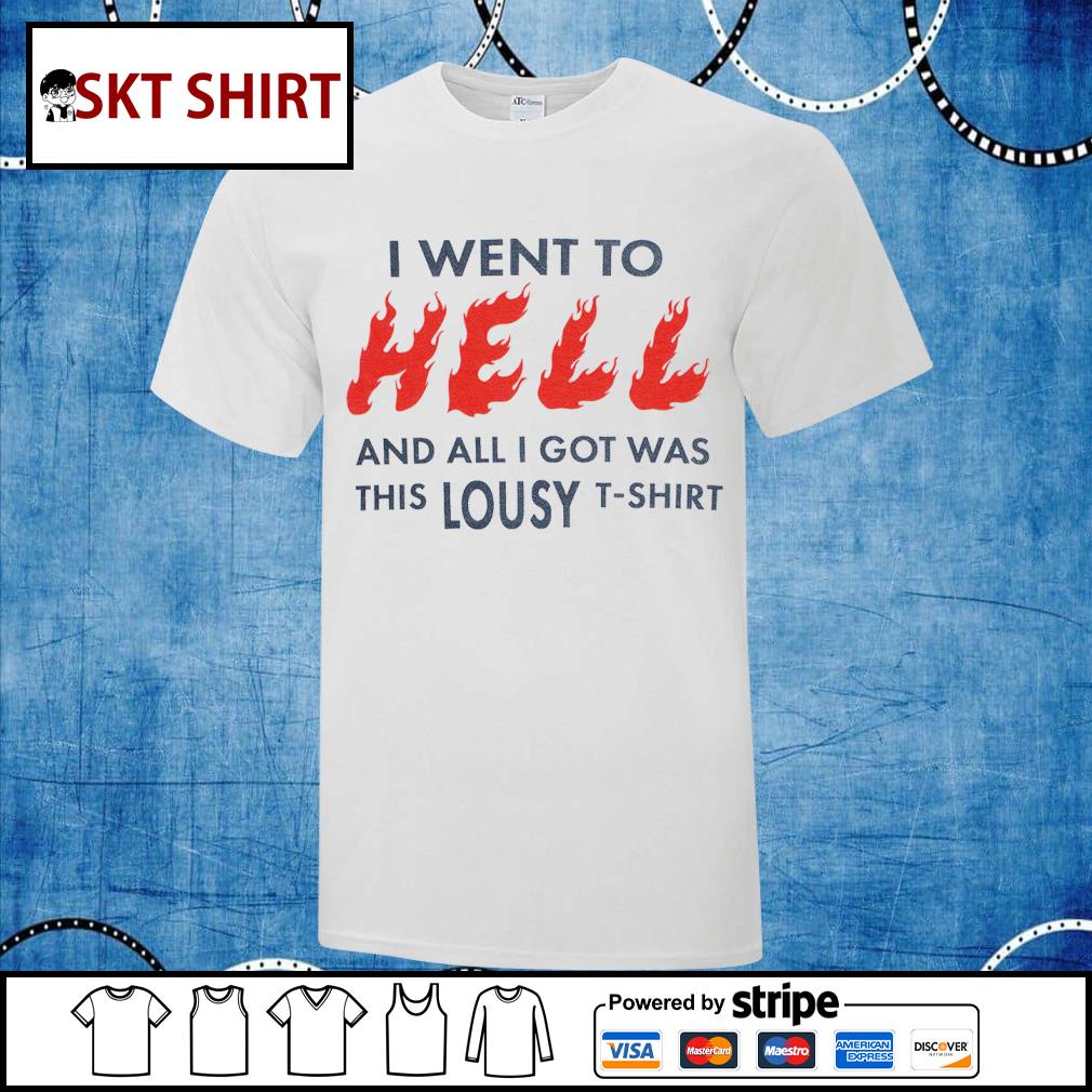 I Went To Hell And All I Got Was This Lousy T-shirt Shirt